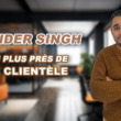 Satinder Singh – Être au plus près de notre clientèle !